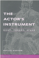 The Actor's Instrument: Body, Theory, Stage (Theater: Theory/Text/Performance) 0472103083 Book Cover