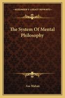 The System of Mental Philosophy 1932370676 Book Cover