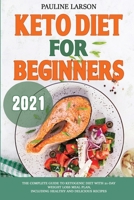 Keto Diet for Beginners 2021: The Complete Guide to Ketogenic Diet with 21-Day Weight Loss Meal Plan, Including Healthy and Delicious Recipes B08ZB91JJ2 Book Cover