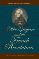 The Abbé Grégoire and the French Revolution: The Making of Modern Universalism 0520383060 Book Cover