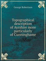 Topographical Description of Ayrshire: More Particularly of Cunninghame 1022686925 Book Cover