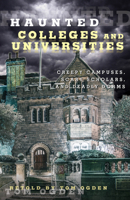 Haunted Colleges and Universities: Creepy Campuses, Scary Scholars, and Deadly Dorms 0762791551 Book Cover