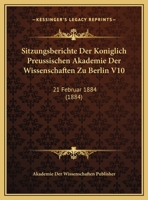 Sitzungsberichte Der Koniglich Preussischen Akademie Der Wissenschaften Zu Berlin V10: 21 Februar 1884 116242012X Book Cover
