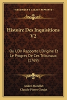 Histoire Des Inquisitions V2: Ou L’On Rapporte L’Origine Et Le Progres De Ces Tribunaux (1769) 1166206521 Book Cover