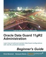 Oracle Data Guard 11gR2 Administration Beginner's Guide 1849687900 Book Cover
