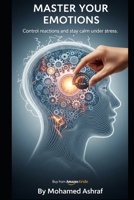 Master Your Emotions Control reactions and stay calm under stress. B0GHJM2W39 Book Cover