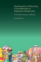 Queering Acts of Mourning in the Aftermath of Argentina's Dictatorship: The Performances of Blood 1855662795 Book Cover