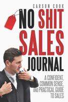 The No Shit Sales Journal: A Confident, Common Sense, and Practical Guide to Sales 1731413319 Book Cover