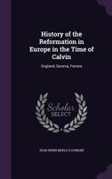 History of the Reformation in Europe in the Time of Calvin: England, Geneva, Ferrara 134074922X Book Cover