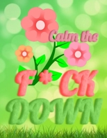 Calm the F * ck Down: An Irreverent Adult Coloring Book with Flowers Falango,Lions, Elephants, Owls, Horses, Dogs, Cats, and Many More 1652330461 Book Cover