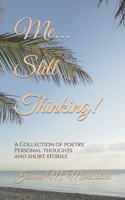 Me...Still Thinking!: A Collection of Poetry, Personal Thoughts And Short Stories B09MYXSPNH Book Cover