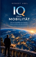 IQ DER MOBILITÄT - Mein Blick aus Europas Mitte.: Wie wir Mobilität neu denken, bevor andere sie neu verteilen. 369676468X Book Cover