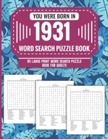 You Were Born In 1931: Word Search Puzzle Book For Adults: Large Print 85 Word Search Puzzles For Seniors And All Others Puzzle Fans With Solution To Enjoy Free Time (1500+ Random Words) Volume 12 B09T82XXD6 Book Cover