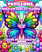 Livre de coloriage Papillons, Arcs-en-ciel et Fleurs pour Enfants: Des dessins simples et mignons pour les filles de 4 à 8 ans. (French Edition) B0CQLFB77D Book Cover