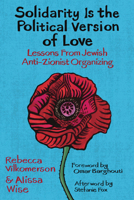 Solidarity Is the Political Version of Love: Lessons from Jewish Anti-Zionist Organizing B0CDB7F1YL Book Cover