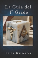 La Guía del 1er Grado: Estudio Simbólico del 1er Grado Masónico enriquecido con la perspectiva de la filosofía Hermética. (Guia Masónica) (Spanish Edition) B0GFMRC7XM Book Cover