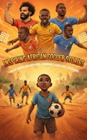 Inspiring African Soccer Stories: True African Heroes, Legends and Life Lessons B0GN81RV7P Book Cover