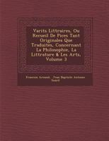 Vari T S Litt Raires, Ou Recueil de Pi Ces Tant Originales Que Traduites, Concernant La Philosophie, La Litt Rature & Les Arts, Volume 3 1288010796 Book Cover