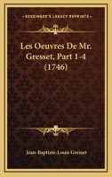 Les Oeuvres De Mr. Gresset, Part 1-4 (1746) 1165550067 Book Cover