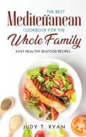 The Best Mediterranean Cookbook for the Whole Family: Easy Healthy Seafood Recipes 1458372162 Book Cover