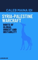 SYRIA-PALESTINE WARCRAFT: Roots of global Unrest and instability B0C1JFFYJM Book Cover