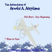 The Adventures of Arnold A. Airplane: Old Bert's New Beginning 1797416790 Book Cover
