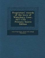 Proprietors' records of the town of Waterbury Conn., 1677-1761 .. 1294228056 Book Cover