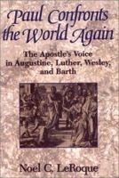 Paul Confronts the World Again: The Apostle's Voice in Augustine, Luther, Wesley and Barth 1577361539 Book Cover