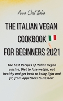 The Italian Vegan Cookbook for Beginners 2021: The best Recipes of Italian Vegan cuisine, Diet to lose weight, eat healthy and get back to being light and fit, from Appetizers to Dessert. 1802225331 Book Cover