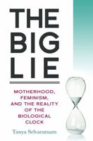 The Big Lie: Motherhood, Feminism, and the Reality of the Biological Clock 1616148454 Book Cover