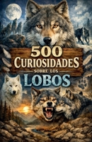 500 Curiosidades sobre los Lobos B0GSNZGQHN Book Cover