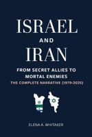 Israel and Iran: From Secret Allies to Mortal Enemies – The Complete Narrative (1979-2025) B0FDGS1V23 Book Cover