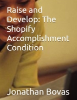 Raise and Develop: The Shopify Accomplishment Condition B0C7JGDDHN Book Cover