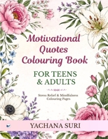 Motivational Quotes Colouring Book for Teens & Adults: Stress Relief & Mindfulness Colouring Pages 937500029X Book Cover