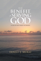 The Benefit of Serving God : Ps 103:2 Do Not Forget His Benefit 1532079435 Book Cover