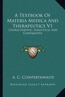 A Textbook Of Materia Medica And Therapeutics V1: Characteristic, Analytical And Comparative 1163118966 Book Cover