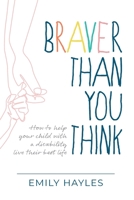 Braver Than You Think: How to help your child with a disability live their best life 192592114X Book Cover
