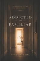 Addicted to Familiar: Learning to Let Go of What Hurts Us B0H3FCKS42 Book Cover
