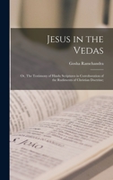 Jesus in the Vedas; or, The testimony of Hindu scriptures in corroboration of the rudiments of Christian doctrine; 1014789257 Book Cover
