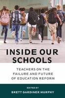 Inside Our Schools: Teachers on the Failure and Future of Education Reform 1682530426 Book Cover