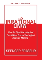 The Irrational Mind: How To Fight Back Against The Hidden Forces That Affect Decision Making 1735275727 Book Cover