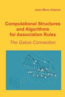 Computational Structures and Algorithms for Association Rules: The Galois Connection 1463737815 Book Cover