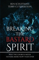 Breaking the Bastard Spirit: Why the church needs fathers now more than ever! 1736858106 Book Cover