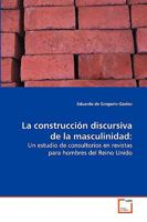 La construcción discursiva de la masculinidad:: Un estudio de consultorios en revistas para hombres del Reino Unido 363913799X Book Cover