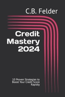 Credit Mastery 2024: 10 Proven Strategies to Boost Your Credit Score Rapidly (Simplified Wealth: Your Guide to Navigating Financial Horizons) B0CPCTM63C Book Cover
