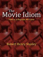 The Movie Idiom: Film as a Popular Art Form 1577667158 Book Cover