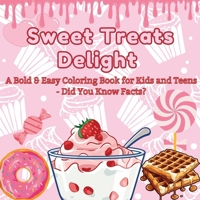 Sweet Treats Delight: A Bold & Easy Coloring Book for Kids and Teens - Did You Know Facts? Color Your Way Through a World of Tasty Desserts 9843602455 Book Cover