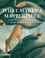 What Makes a Masterpiece: Artists, Writers, and Curators on the World's Greatest Art 0500238790 Book Cover