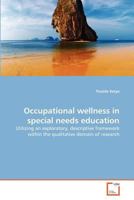Occupational wellness in special needs education: Utilizing an exploratory, descriptive framework within the qualitative domain of research 3639374681 Book Cover