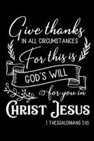 Give Thanks in all circumstances For this is God's will for you in Christ Jesus: Bible verse 1 Thessalonians 5:18 - (Notebook lined, 120 pages, 6 in x9 in) 1673724450 Book Cover